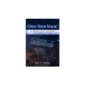 Own Your Magic: A Magician's Guide to Protecting Your Intellectual Property by Sara J. Crasson - Book