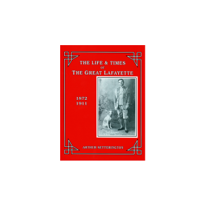 The Life and Times of The Great Lafayette  by Arthur Setterington - Book