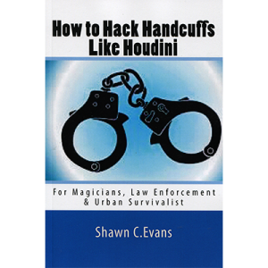 How to Hack Handcuffs Like Houdini by Shawn Evans - Book